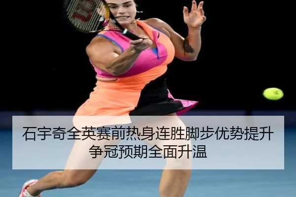 石宇奇全英赛前热身连胜脚步优势提升争冠预期全面升温